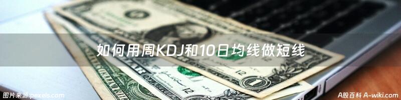 如何用周KDJ和10日均线做短线