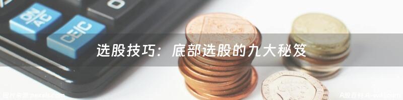 选股技巧：底部选股的九大秘笈