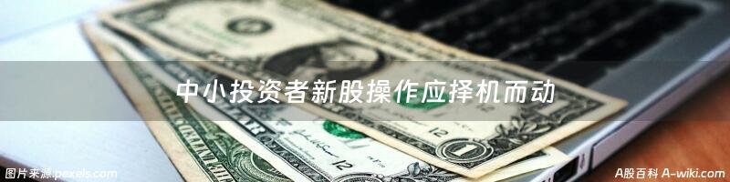 中小投资者新股操作应择机而动