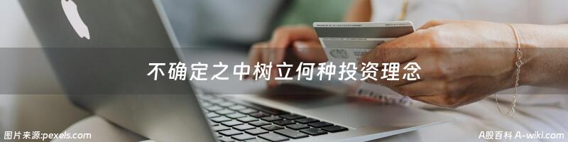 不确定之中树立何种投资理念