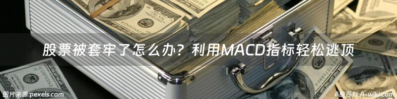 股票被套牢了怎么办？利用MACD指标轻松逃顶