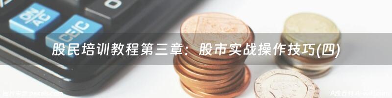 股民培训教程第三章：股市实战操作技巧(四)