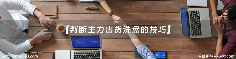 【判断主力出货洗盘的技巧】