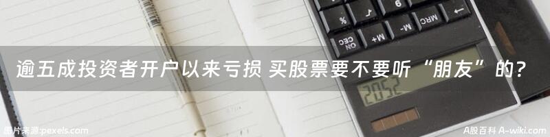 逾五成投资者开户以来亏损 买股票要不要听“朋友”的？