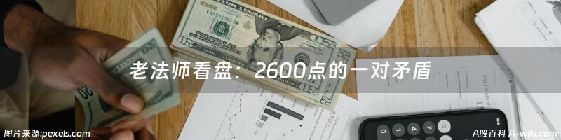 老法师看盘：2600点的一对矛盾